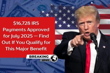 $16,728 IRS Payments Approved for July 2025 — Find Out If You Qualify for This Major Benefit