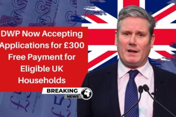 DWP Now Accepting Applications for £300 Free Payment for Eligible UK Households