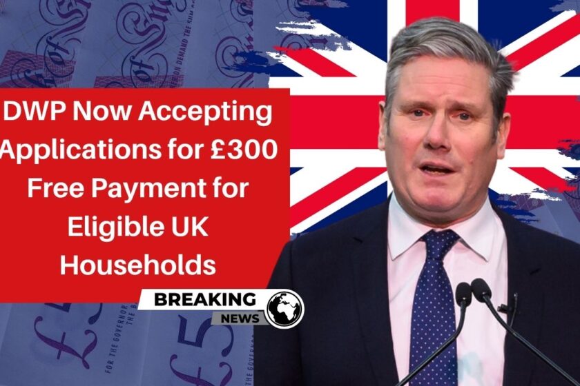 DWP Now Accepting Applications for £300 Free Payment for Eligible UK Households